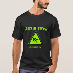 Fools Be Trippin' Ok I Pushed One Funny Warning Si T-Shirt