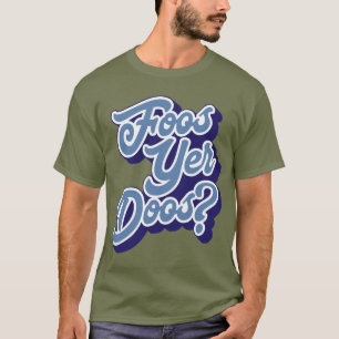 Foos Yer Doos? Doric Dialect Tee, Scottish T-Shirt