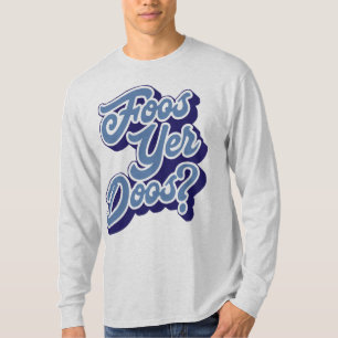 Foos Yer Doos? Doric Dialect Tee Shirt, Scottish