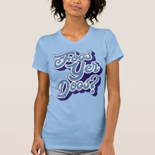 Foos Yer Doos? Doric Dialect Tee Shirt, Scottish
