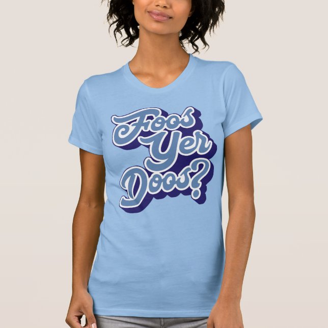 Foos Yer Doos? Doric Dialect Tee Shirt, Scottish (Front)
