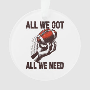 Football All we got All we Need Ornament