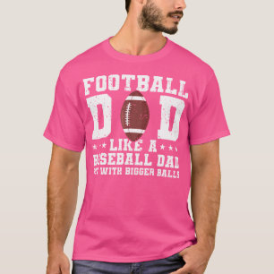Football Dad Like A Baseball Dad But With Bigger B T-Shirt