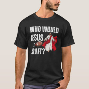 Football God Sports Men Game Who Would Jesus Draft T-Shirt