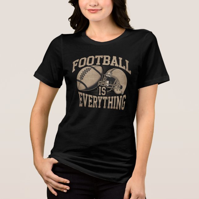 Football is everything T-Shirt Tri-Blend Shirt (Front)