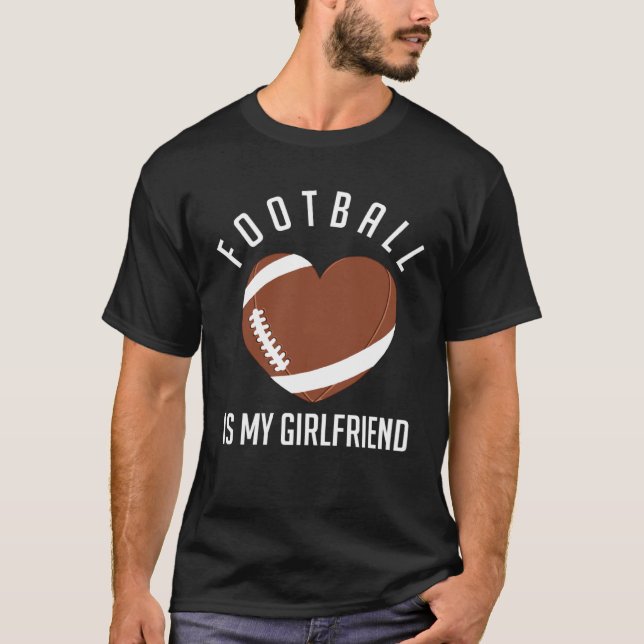 Football Is My Girlfriend American Football Sport  T-Shirt (Front)