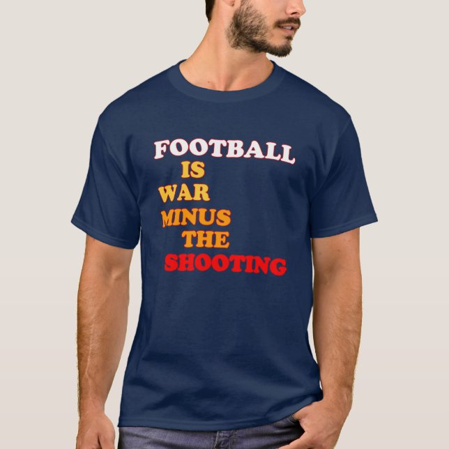 Football is war minus the shooting T-Shirt (Front)