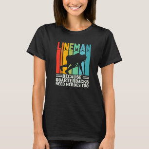 Football Lineman Because Quarterbacks Need Heroes T-Shirt
