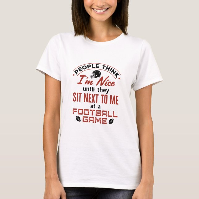 Football Lover People Think I'm Nice Funny Quote T-Shirt (Front)