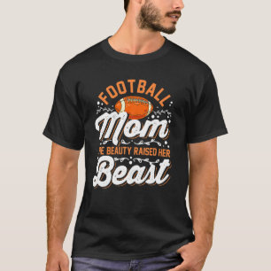 Football mom the beauty raised her beast T Shirt
