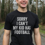 Football Parent Football Mum Dad Funny T-Shirt<br><div class="desc">Show off your love for Football with this unique design! 'Sorry I can't,  my kid has Football!' Perfect gift for Football moms and dads on Christmas or birthday.</div>
