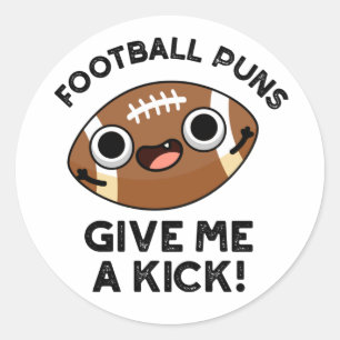 Football Puns Give Me A Kick Funny Sport Pun  Classic Round Sticker