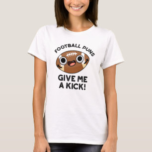 Football Puns Give Me A Kick Funny Sport Pun T-Shirt