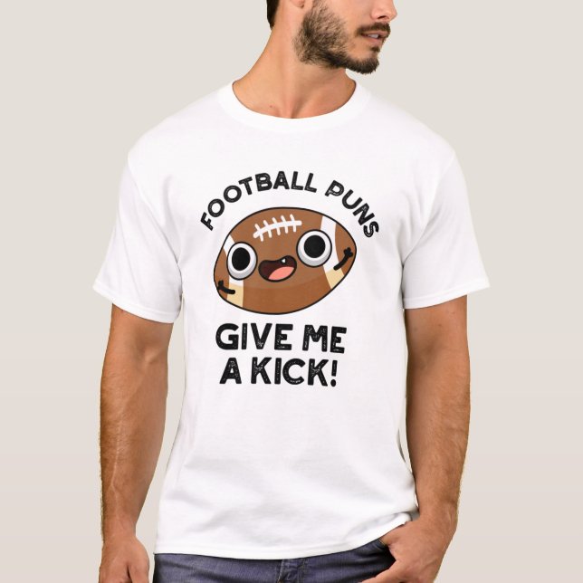 Football Puns Give Me A Kick Funny Sport Pun  T-Shirt (Front)