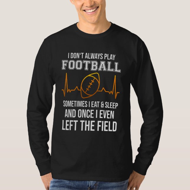 Football Saying I don't always play American Footb T-Shirt (Front)