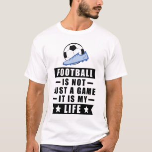 Football / Soccer Is Not Just A Game It Is My Life T-Shirt