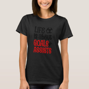 Football Soccer Life is about Goals and Assists Qu T-Shirt