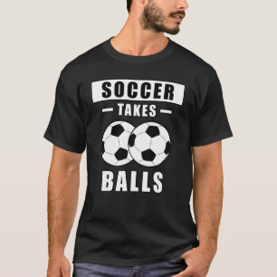 Football/Soccer Takes Balls - Funny T-Shirt
