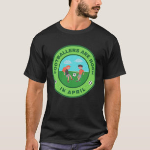 Footballers are born in April alternate design T-Shirt