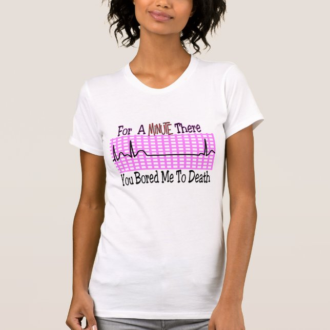 For a Minute there BORED ME TO DEATH T-Shirt (Front)