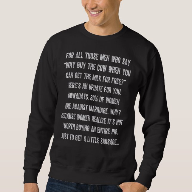 For All Those Men Who Say Why Buy The Cow When You Sweatshirt (Front)