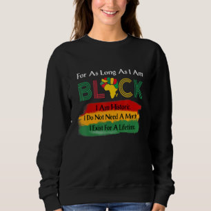 For As Long As I Am Black Pride Melanin Black Hist Sweatshirt