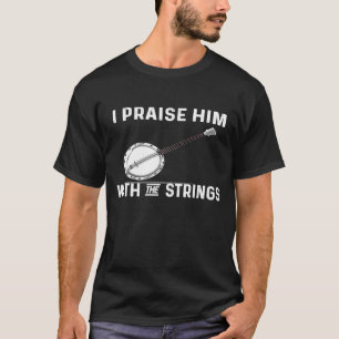 For Banjo I Praise Him With The Strings T-Shirt