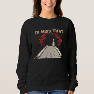 for Bowlers Miss That  Ten Pin  Bowling Sweatshirt