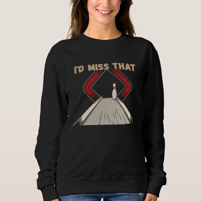 for Bowlers Miss That  Ten Pin  Bowling Sweatshirt (Front)