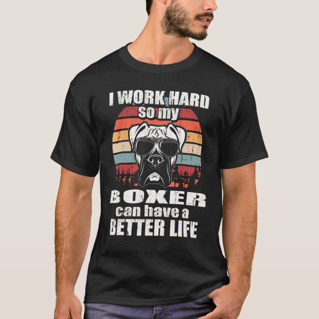 For Boxer I Work Hard Better Life T-Shirt (Front)