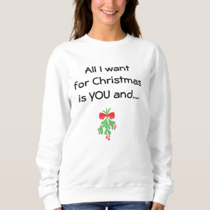 FOR CHRISTMAS I WANT YOU & MISTLETOE SWEATSHIRT