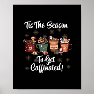 For Christmas Is More Coffee Tis The Season To Get Poster