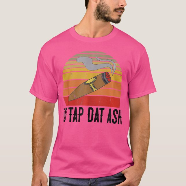 For Cigar Smokers Id Tap Dat Ash Cigar Smoking T-Shirt (Front)