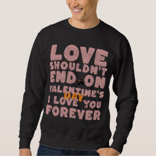 for couple, love shouldn't end on valentine's day sweatshirt