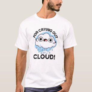For Crying Out Cloud Funny Weather Pun  T-Shirt
