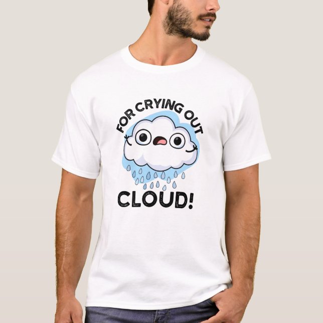 For Crying Out Cloud Funny Weather Pun  T-Shirt (Front)