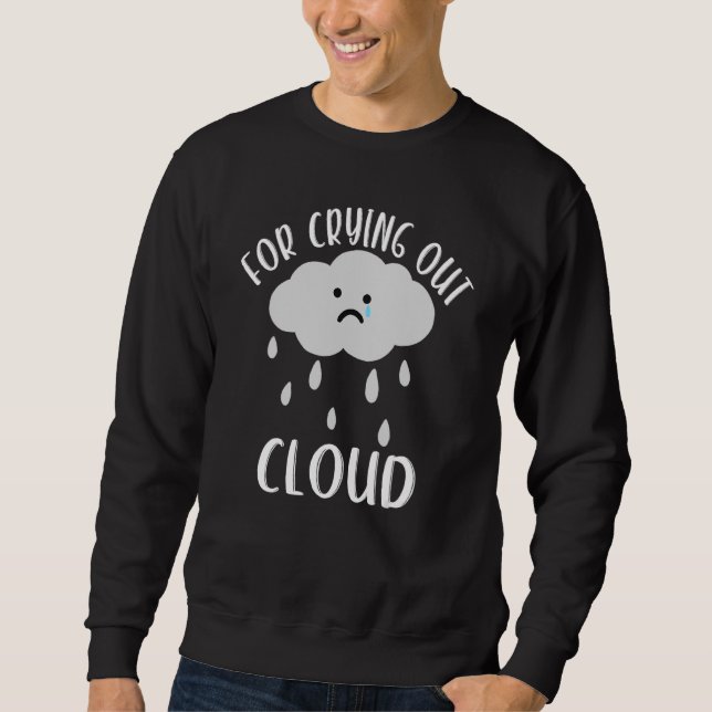 For Crying Out Cloud Weather Chaser Meteorology Sweatshirt (Front)