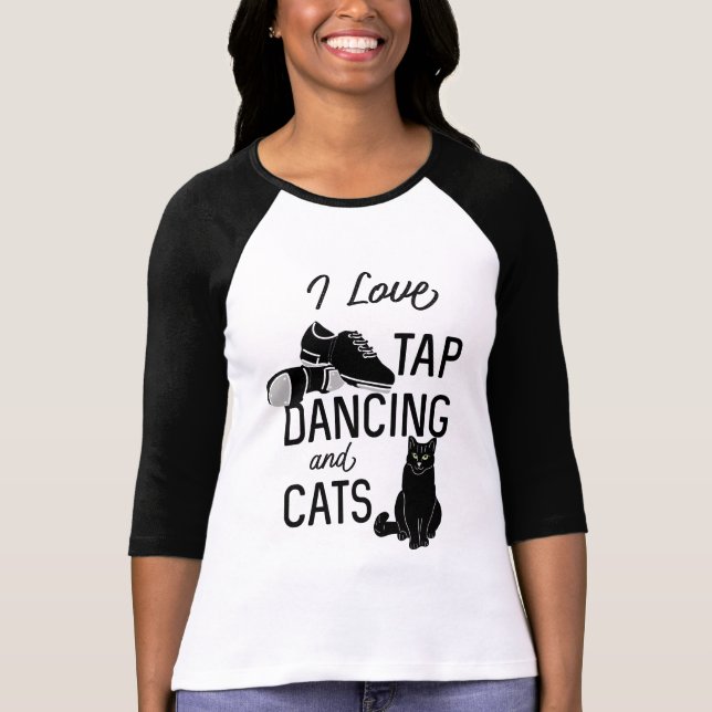 For Dancers I Love Tap Dancing and Cats T-Shirt (Front)