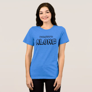 For Ever Alone T-Shirt Tri-Blend Shirt