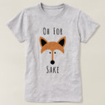 For Fox Sake T-Shirt<br><div class="desc">How many times a day do you think this? This shirt is for you.</div>