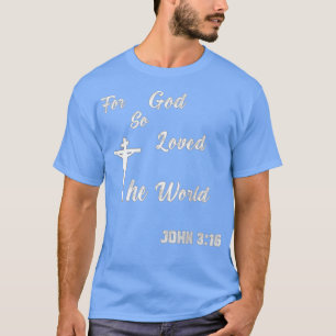 For God So Loved The World ~ John 316 T-Shirt