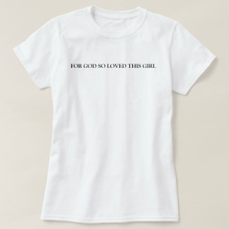 For God So Loved This Girl T-Shirt