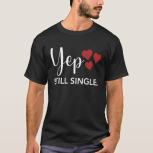 for Her Him Happy Valentines Day Yep Still Single T-Shirt