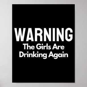 For Her Warning The Girls Are Drinking Again Drunk Poster