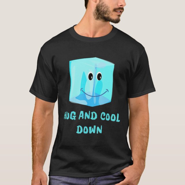 for Hot weather Hug an ice cube T-Shirt (Front)