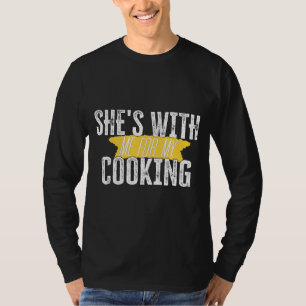 FOR HUSBAND SHE'S WITH ME FOR MY COOKING  HUSBAND  T-Shirt