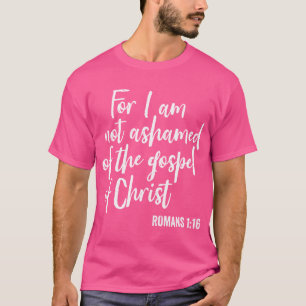 For I Am Not Ashamed Of The Gospel Of Christ Faith T-Shirt