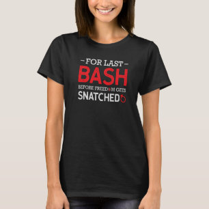 for last bash before freedom gets snatched bachelo T-Shirt