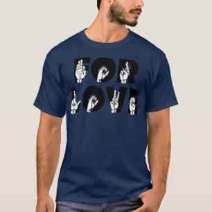 FOR LOVE text and ASL Sign language design T-Shirt