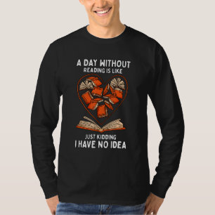 For Men Woman A Day Without Reading Is Like Book T-Shirt